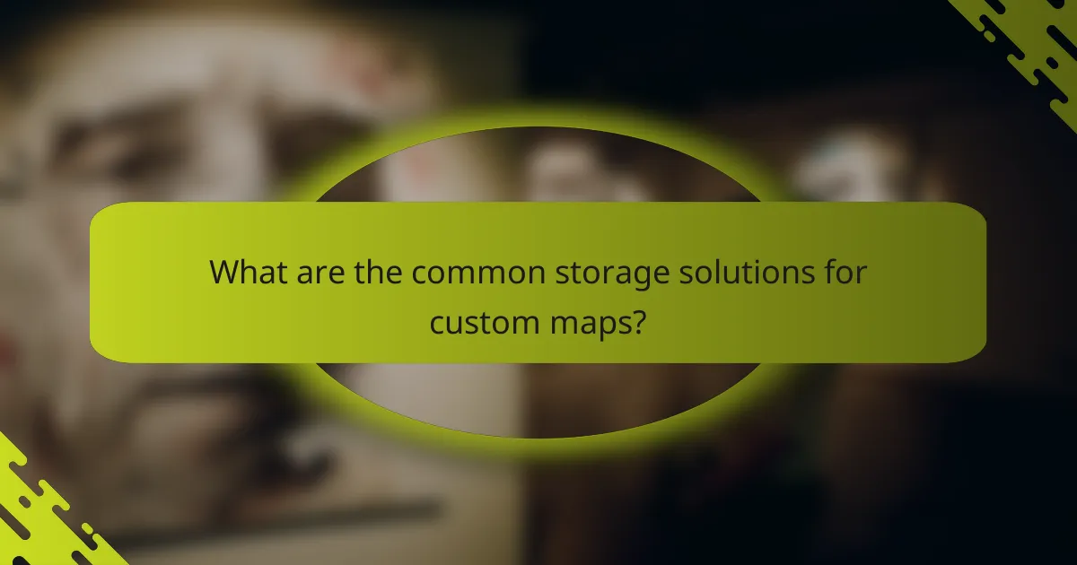 What are the common storage solutions for custom maps?