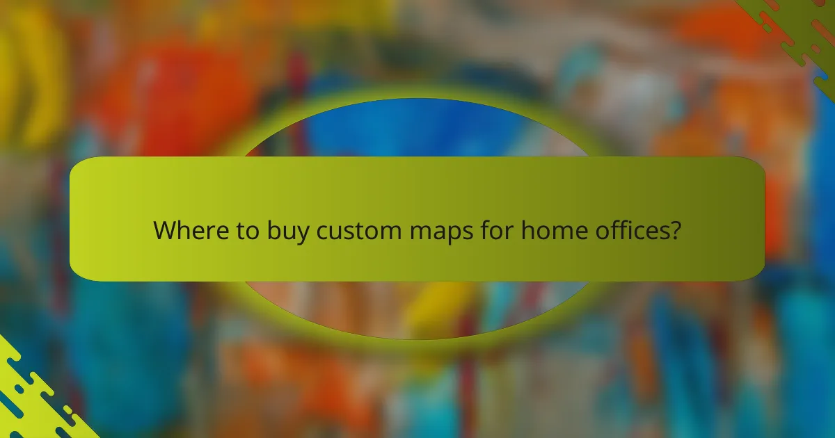 Where to buy custom maps for home offices?
